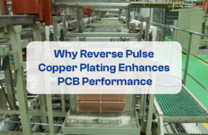 Why Reverse Pulse Copper Plating Enhances PCB Performance