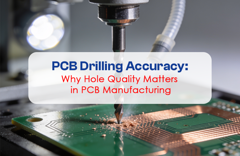 PCB Drilling Accuracy: Why Hole Quality Matters in PCB Manufacturing